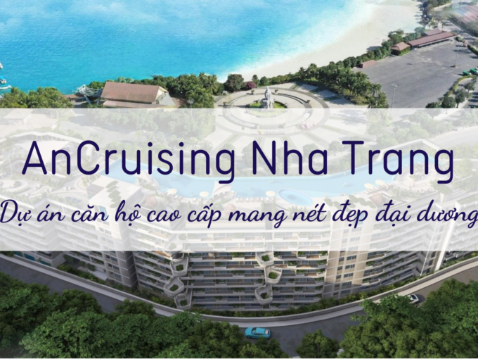 AnCruising Nha Trang – Dự án căn hộ cao cấp mang nét đẹp đại dương